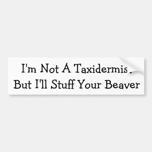 I'm Not A Taxidermist - Bumper Sticker (Front)