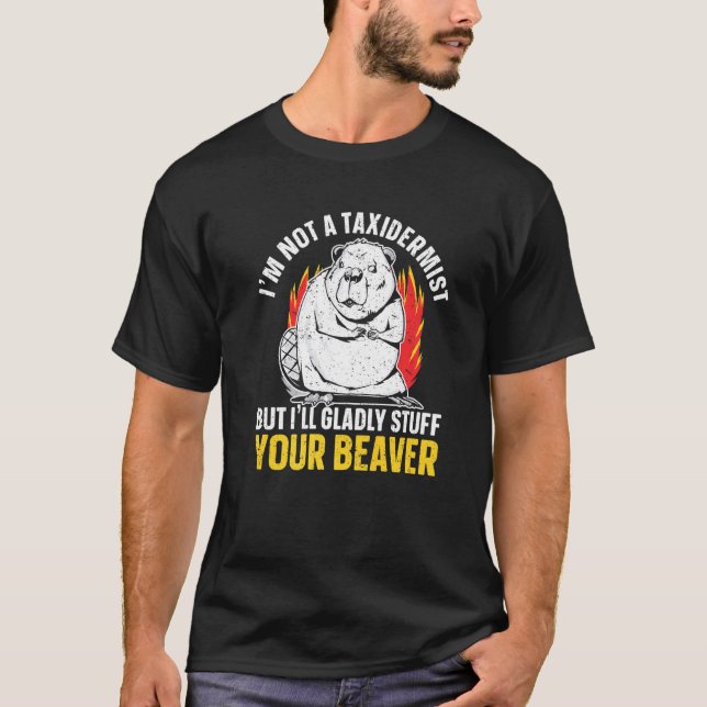 I'm Not A Taxidermist But I'll Gladly Stuff Your B T-Shirt (Front)