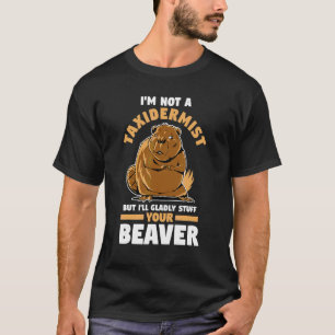 I'm Not A Taxidermist But I'll Glady Stuff Your Be T-Shirt