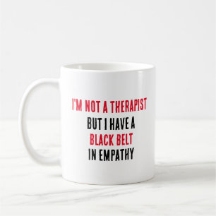 I'm not a therapist, but I have a black belt in Coffee Mug