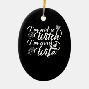 Im Not a Witch Im Your Wife Funny Gift Ceramic Ornament