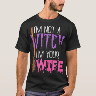 Im Not A Witch Im Your Wife Funny Women Hallowenn T-Shirt
