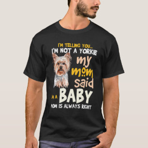 I'm Not A Yorkie A Baby Mom Is Always Right Dog T-Shirt