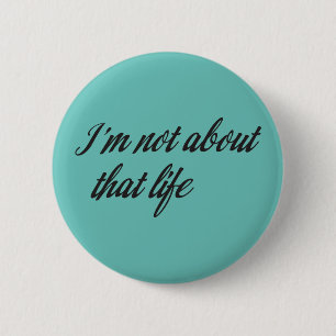 I'm Not About That Life 2 Inch Round Button