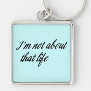 I'm Not About That Life Keychain