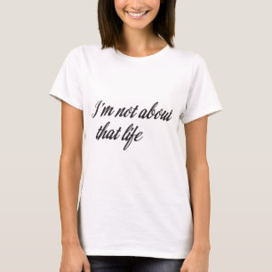 I'm Not About That Life T-Shirt