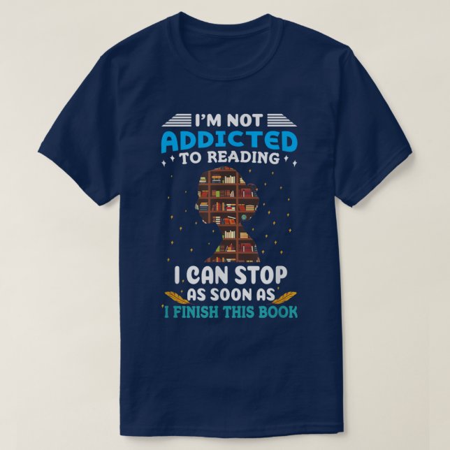 I'm Not Addicted To Reading Book Lover Teacher  T-Shirt (Design Front)
