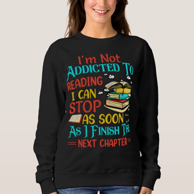 I'm Not Addicted To Reading  Books Reader  Graphic Sweatshirt (Front)