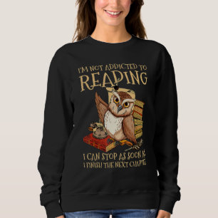 I'm Not Addicted To Reading I Can Stop As Soon As Sweatshirt