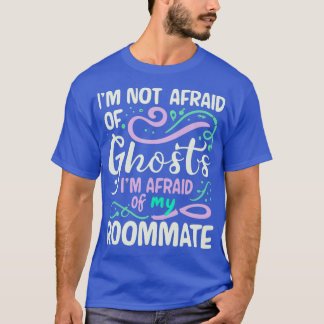 Im Not Afraid Of Ghosts Im Afraid Of My Roommate 3 T-Shirt