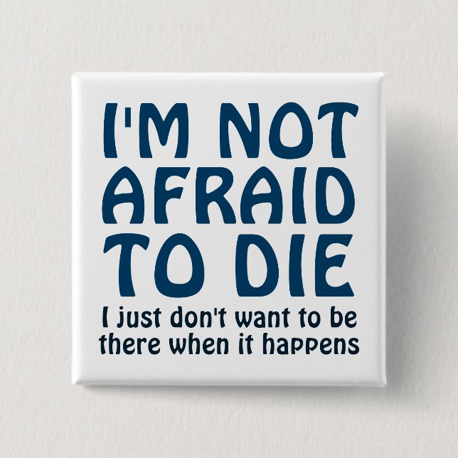 I'M NOT AFRAID TO DIE FUNNY SAYING 2 INCH SQUARE BUTTON (Front)