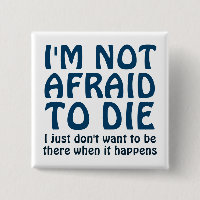 I'M NOT AFRAID TO DIE FUNNY SAYING