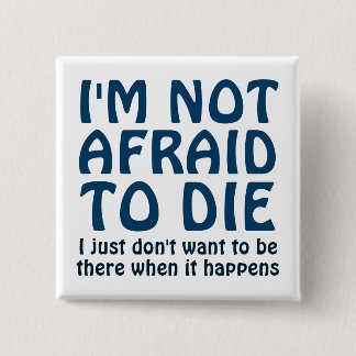 I'M NOT AFRAID TO DIE FUNNY SAYING 2 INCH SQUARE BUTTON