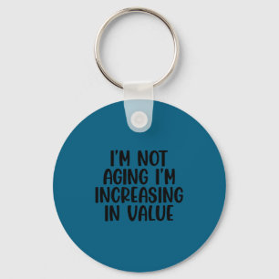 I'm Not Aging I'm Increasing In Value Funny Quotes Keychain