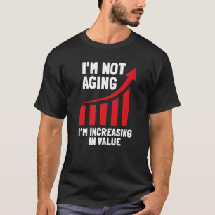 I'm Not Aging I'm Increasing In Value Old Senior C T-Shirt