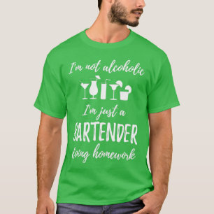 Im Not Alcoholic Im Just A Bartender Doing Homewor T-Shirt