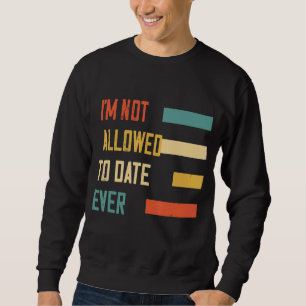 I'm Not Allowed To Date Ever Humour Graphic Sweatshirt
