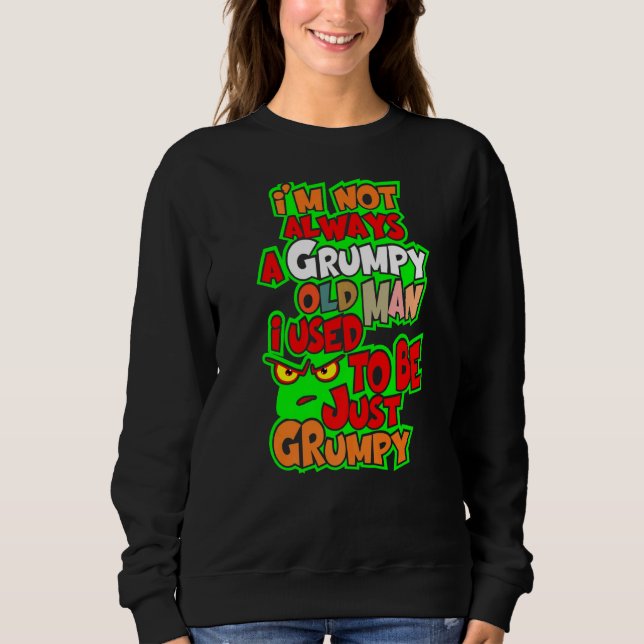I'm Not Always A Grumpy Old Man I Used To Be Just  Sweatshirt (Front)