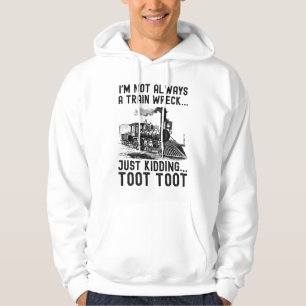 I'm Not Always A Train Wreck Just kidding Hoodie