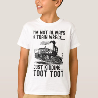 I'm Not Always A Train Wreck Just kidding T-Shirt