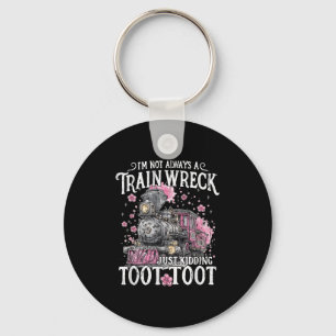 I'm Not Always A Train Wreck Just Kidding Toot Too Keychain