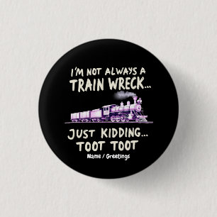 Im Not Always A Train Wreck Just Kidding Toot Toot 1 Inch Round Button