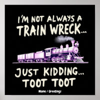 Im Not Always A Train Wreck Just Kidding Toot Toot