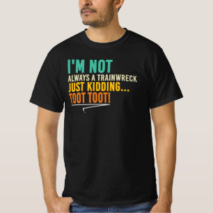 I'm Not Always A Train Wreck Toot Toot T-Shirt
