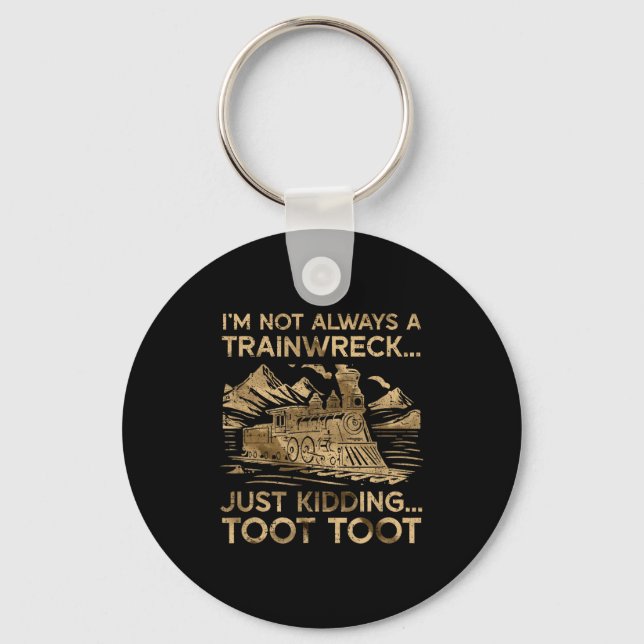 I'm Not Always A Trainwreck Just Kidding Toot Toot Keychain (Front)