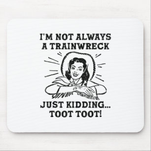 Im Not Always A Trainwreck Just Kidding Toot Toot  Mouse Pad