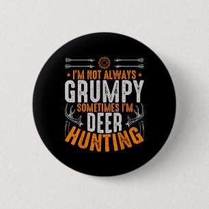 I'm Not Always Grumpy Sometime Im Deer Hunting Fun 2 Inch Round Button