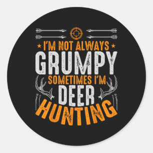 I'm Not Always Grumpy Sometime Im Deer Hunting Fun Classic Round Sticker