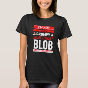 Im Not Always Grumpy Sometimes I Blob Blobbing Gra T-Shirt