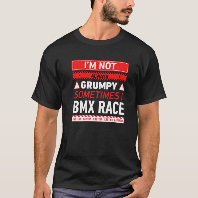 Im Not Always Grumpy Sometimes I Bmx Race Bmx Raci T-Shirt (Front)