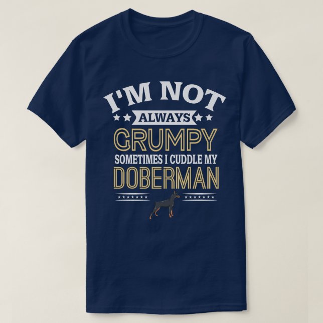 Im Not Always Grumpy Sometimes I Cuddle My Doberma T-Shirt (Design Front)