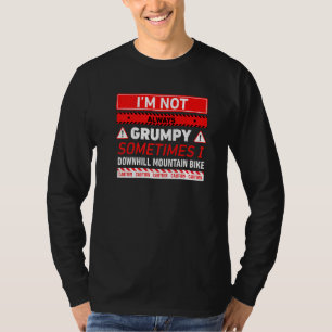 Im Not Always Grumpy Sometimes I Downhill Mountain T-Shirt