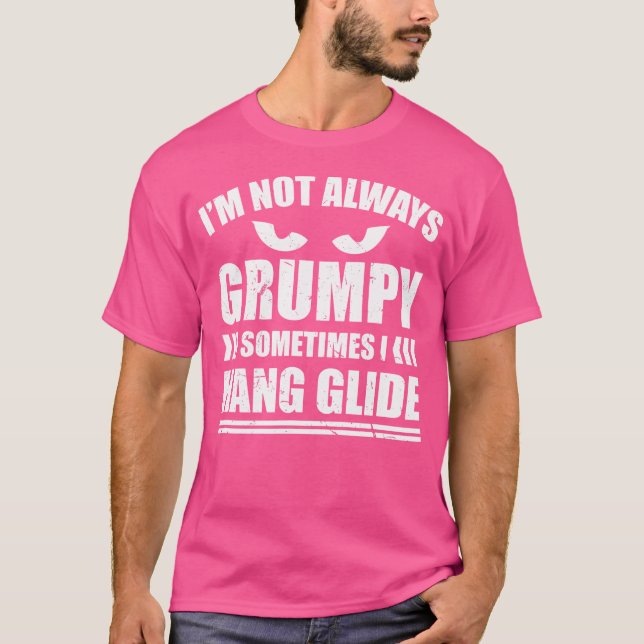 I'M Not Always Grumpy Sometimes I Hang Glide Hang  T-Shirt (Front)