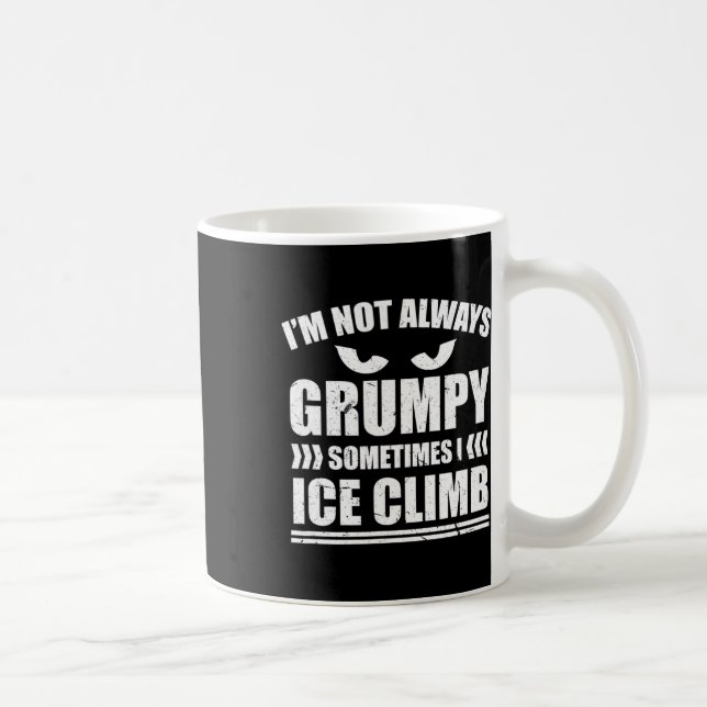 I'm Not Always Grumpy Sometimes I Ice Climb Ice Cl Coffee Mug (Right)