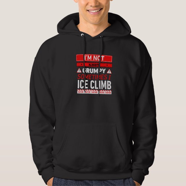 Im Not Always Grumpy Sometimes I Ice Climb Ice Cli Hoodie (Front)
