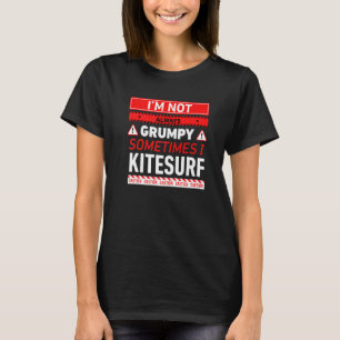 Im Not Always Grumpy Sometimes I Kitesurf Kitesurf T-Shirt