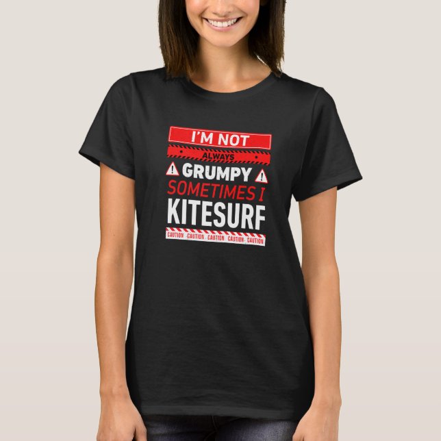 Im Not Always Grumpy Sometimes I Kitesurf Kitesurf T-Shirt (Front)