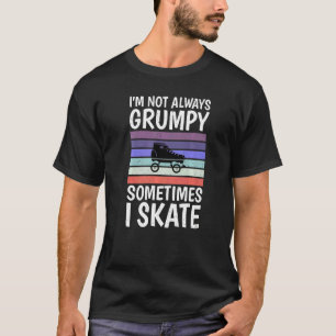 Im not always grumpy sometimes i skate  Roller Ska T-Shirt