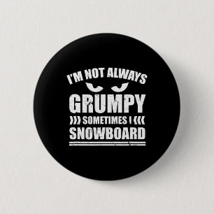 I'm Not Always Grumpy Sometimes I Snowboard Snowbo 2 Inch Round Button