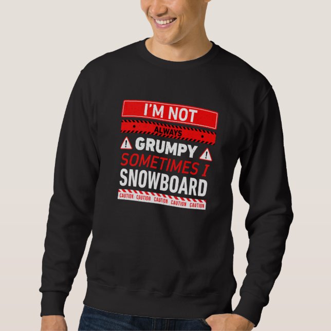 Im Not Always Grumpy Sometimes I Snowboard Snowboa Sweatshirt (Front)