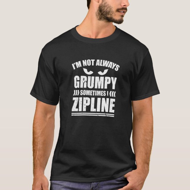 Im Not Always Grumpy Sometimes I Zipline Ziplining T-Shirt (Front)