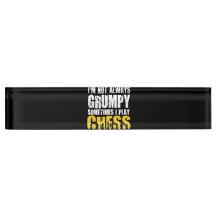 Im Not Always Grumpy, Sometimes Im Playing Chess . Nameplate