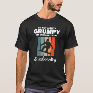 I'm Not Always Grumpy Sometimes I'm Snowboarding S T-Shirt