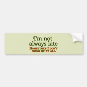 I'm Not Always Late Bumper Sticker