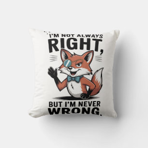 "I'm Not Always Right, But I'm Never Wrong" Throw Pillow