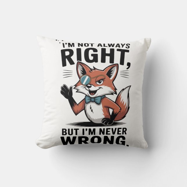 "I'm Not Always Right, But I'm Never Wrong" Throw Pillow (Front)